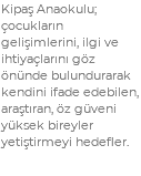 Kipaş Anaokulu; çocukların gelişimlerini, ilgi ve ihtiyaçlarını göz önünde bulundurarak kendini ifade edebilen, araştıran, öz güveni yüksek bireyler yetiştirmeyi hedefler.